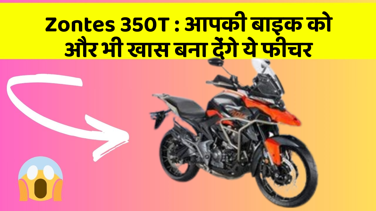 Zontes 350T: आपकी बाइक को और भी खास बना देंगे ये फीचर
