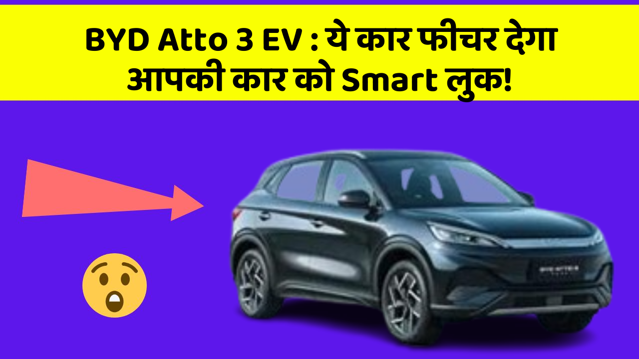 BYD Atto 3 EV:ये कार फीचर देगा आपकी कार को Smart लुक!