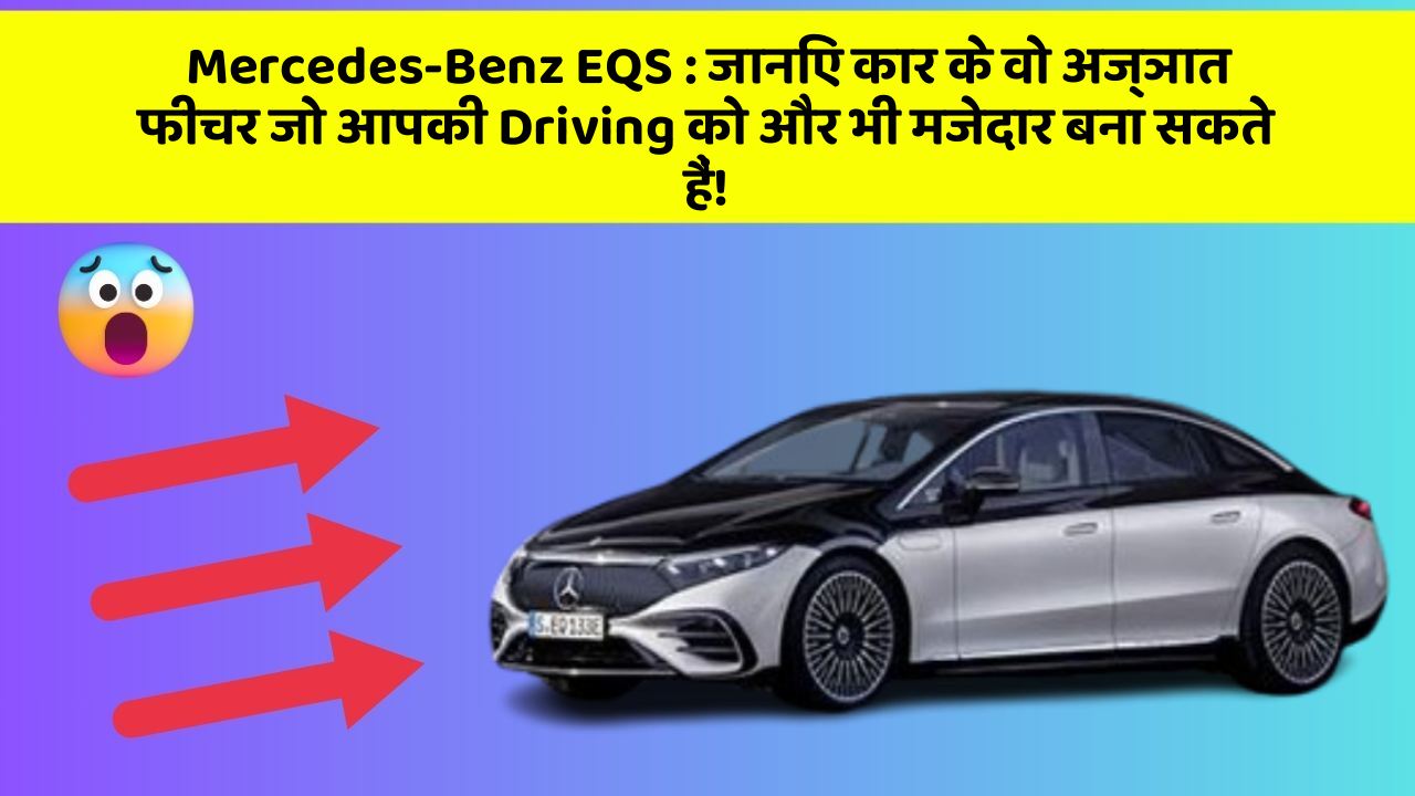 Mercedes-Benz EQS: जानिए कार के वो अज्ञात फीचर जो आपकी Driving को और भी मजेदार बना सकते हैं!