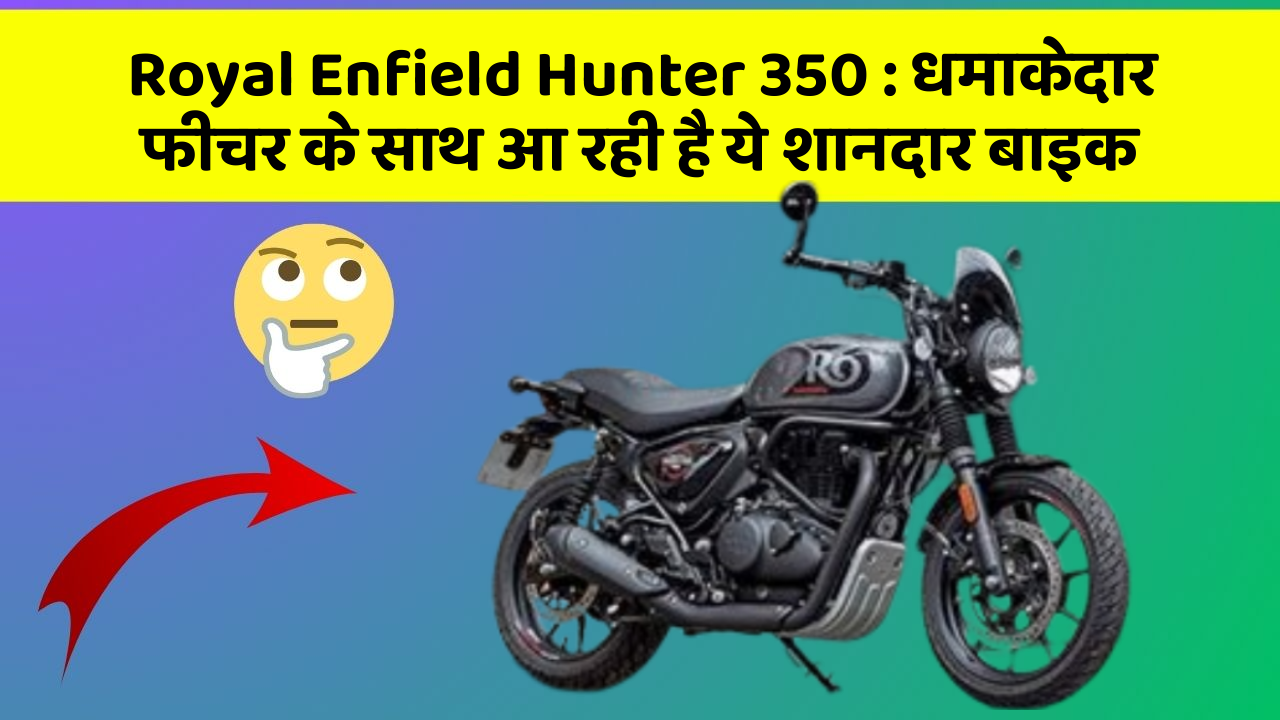 Royal Enfield Hunter 350: धमाकेदार फीचर के साथ आ रही है ये शानदार बाइक