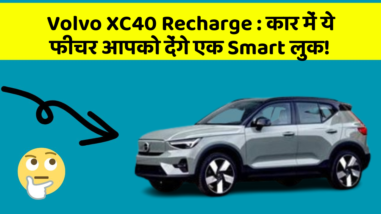 Volvo XC40 Recharge: कार में ये फीचर आपको देंगे एक Smart लुक!