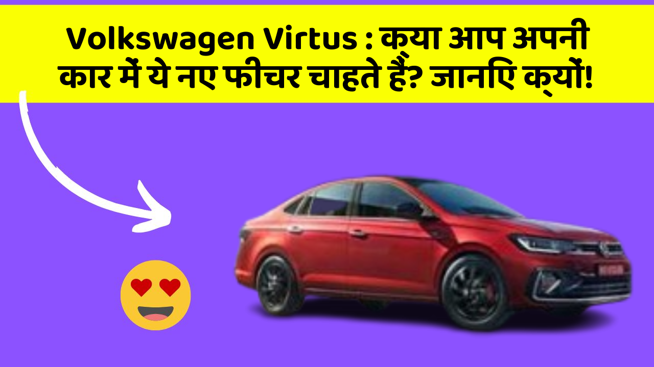 Volkswagen Virtus: क्या आप अपनी कार में ये नए फीचर चाहते हैं? जानिए क्यों!