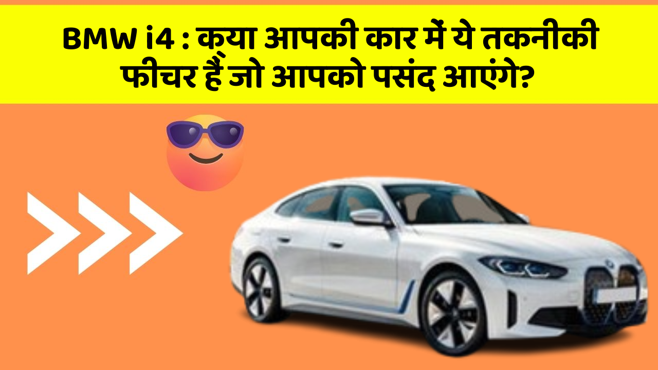 BMW i4 : क्या आपकी कार में ये तकनीकी  फीचर हैं जो आपको पसंद आएंगे?