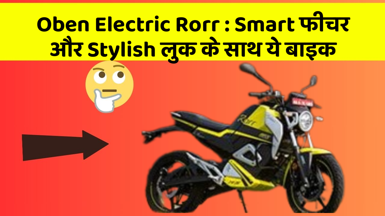 Oben Electric Rorr: Smart फीचर और Stylish लुक के साथ ये बाइक