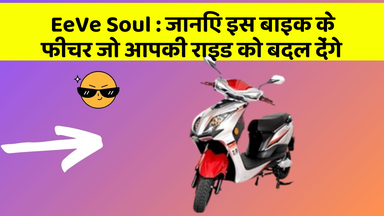 EeVe Soul: जानिए इस बाइक के फीचर जो आपकी राइड को बदल देंगे