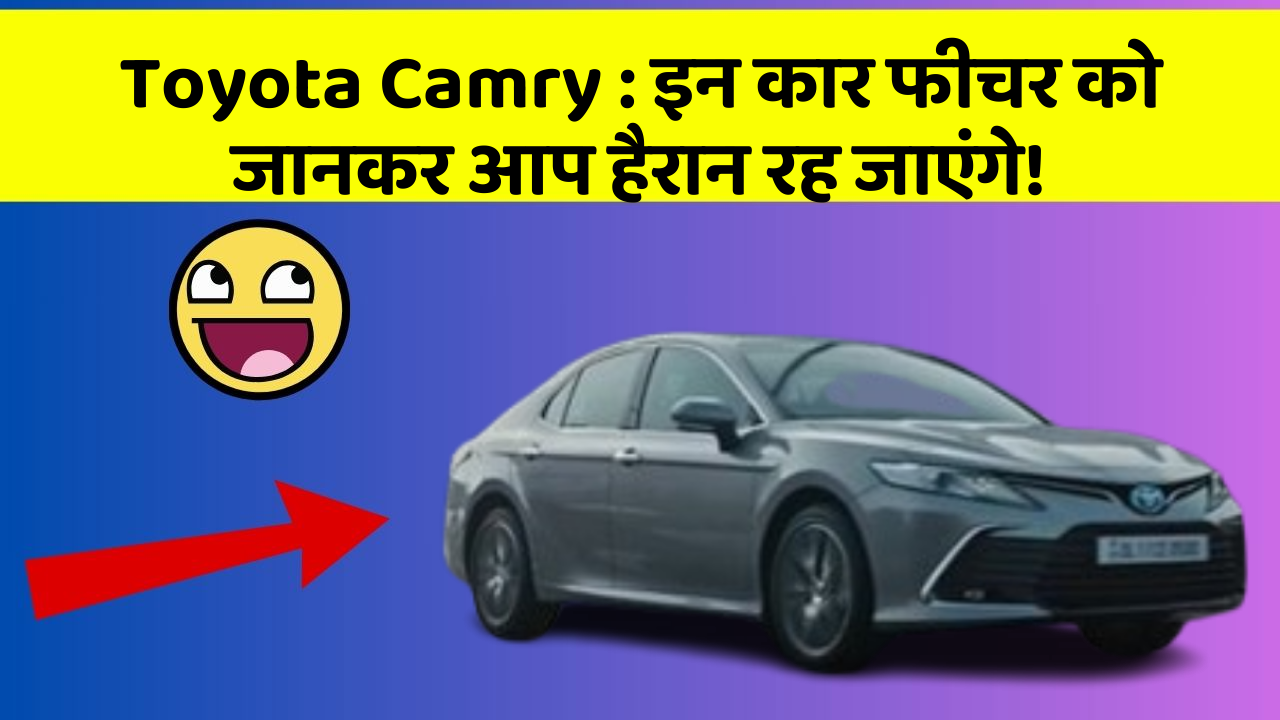 Toyota Camry: इन कार फीचर को जानकर आप हैरान रह जाएंगे!