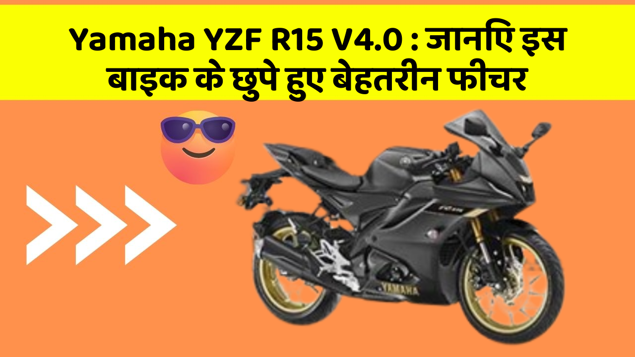 Yamaha YZF R15 V4.0: जानिए इस बाइक के छुपे हुए बेहतरीन फीचर