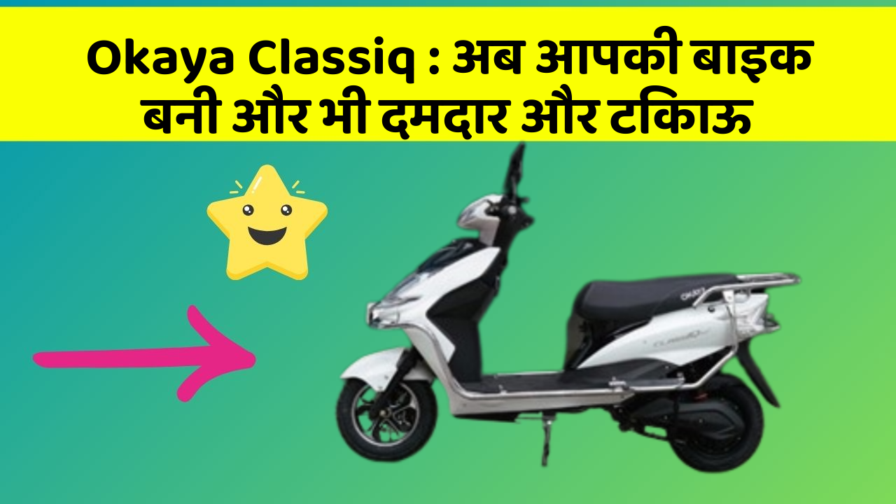 Okaya Classiq: अब आपकी बाइक बनी और भी दमदार और टिकाऊ