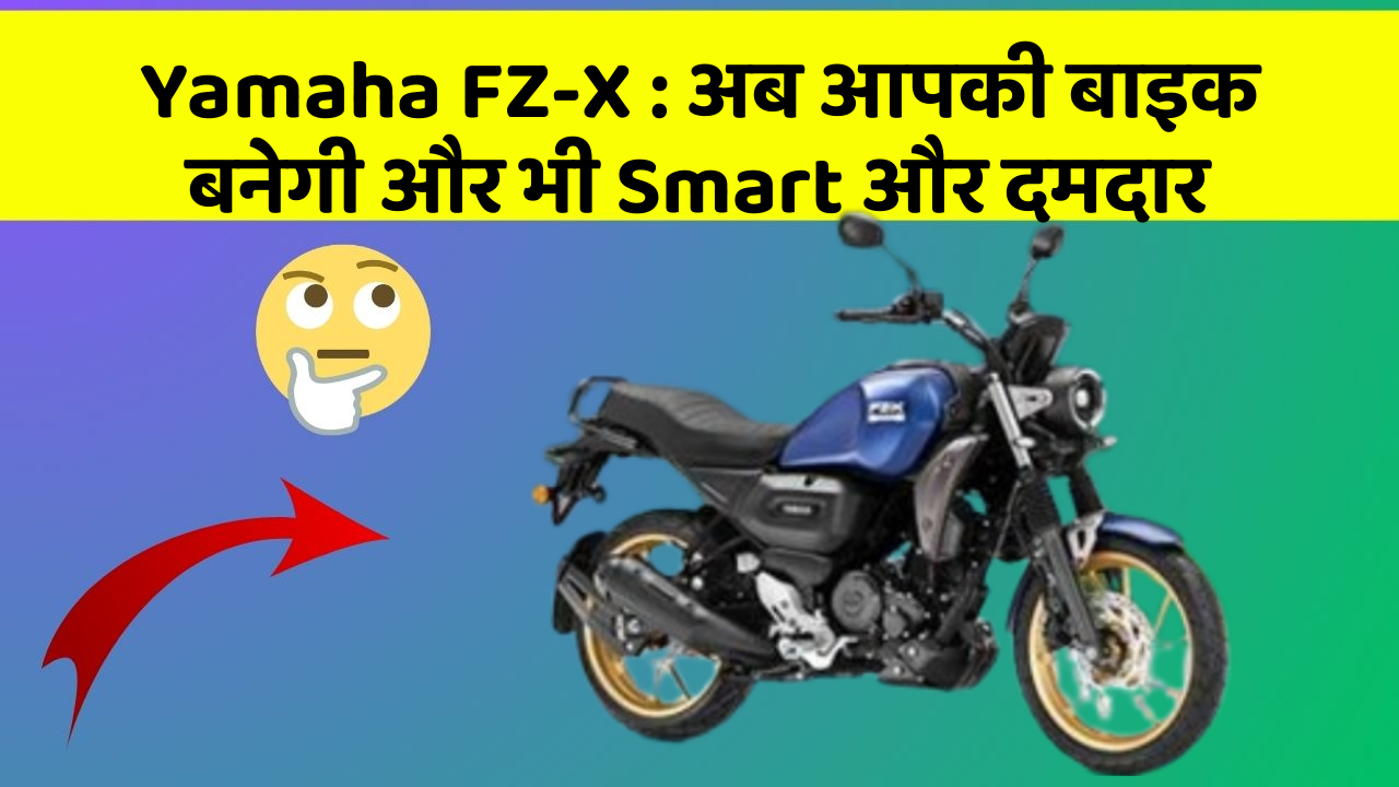 Yamaha FZ-X: अब आपकी बाइक बनेगी और भी Smart और दमदार
