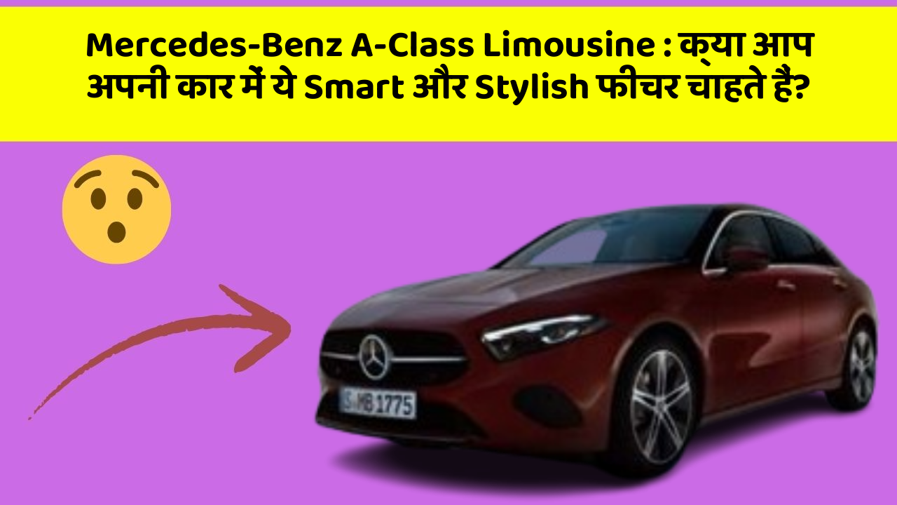 Mercedes-Benz A-Class Limousine:क्या आप अपनी कार में ये Smart और Stylish फीचर चाहते हैं?