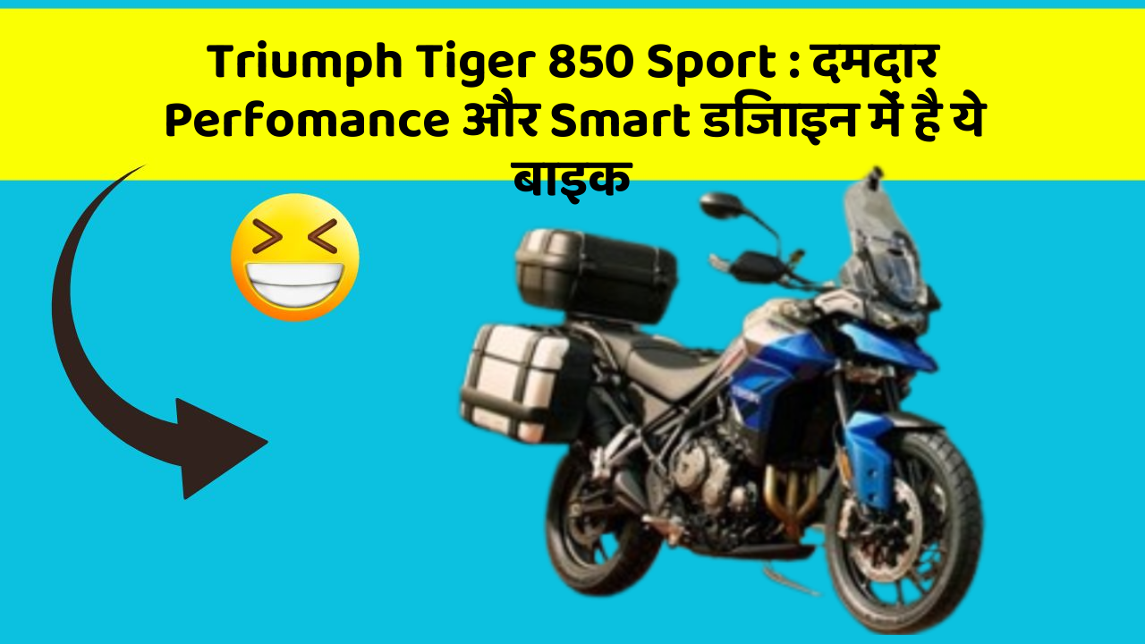 Triumph Tiger 850 Sport: दमदार Perfomance और Smart डिजाइन में है ये बाइक