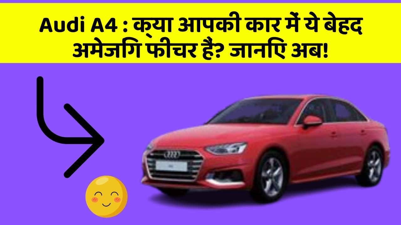 Audi A4 : क्या आपकी कार में ये बेहद अमेजिंग फीचर हैं? जानिए अब!