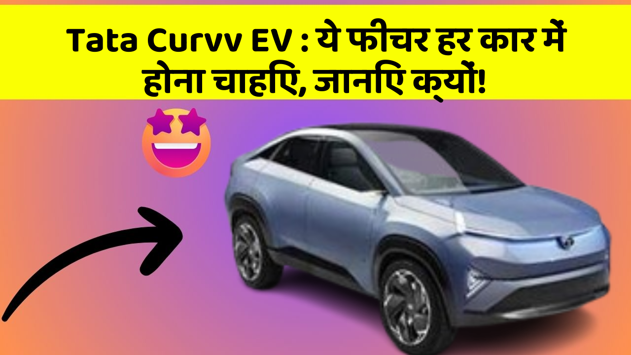 Tata Curvv EV: ये फीचर हर कार में होना चाहिए, जानिए क्यों!