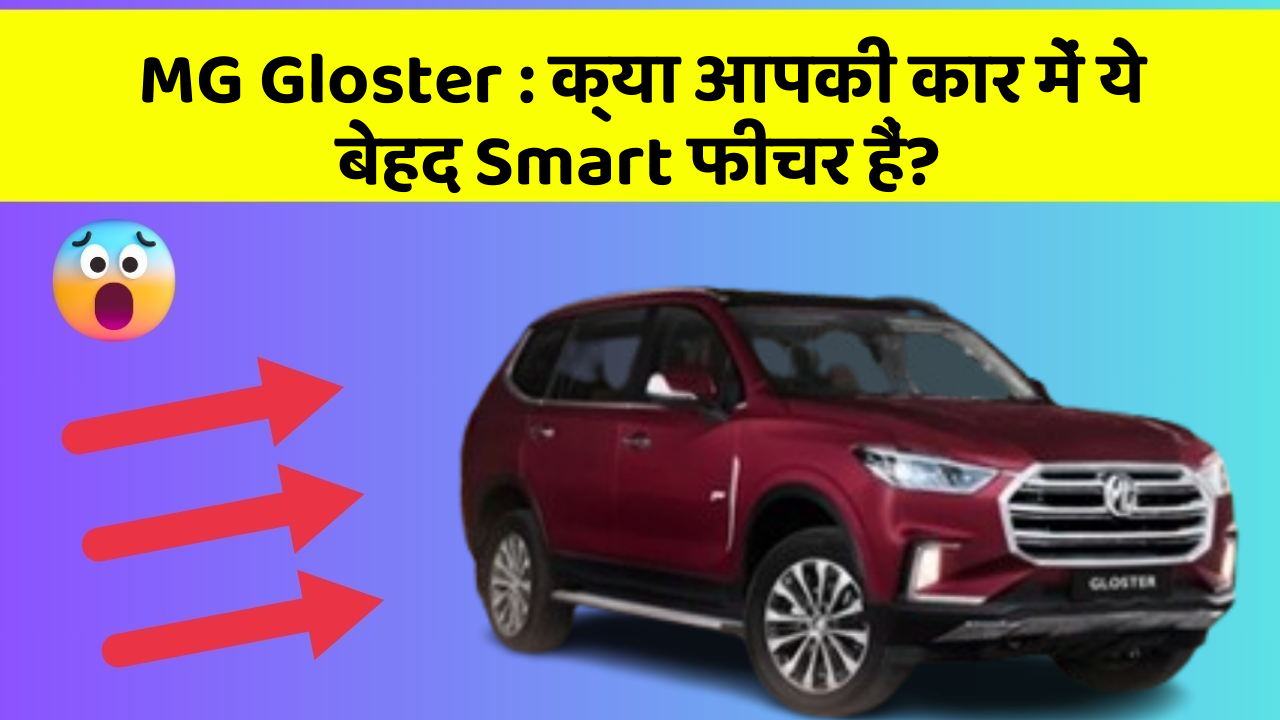 MG Gloster: क्या आपकी कार में ये बेहद Smart फीचर हैं?