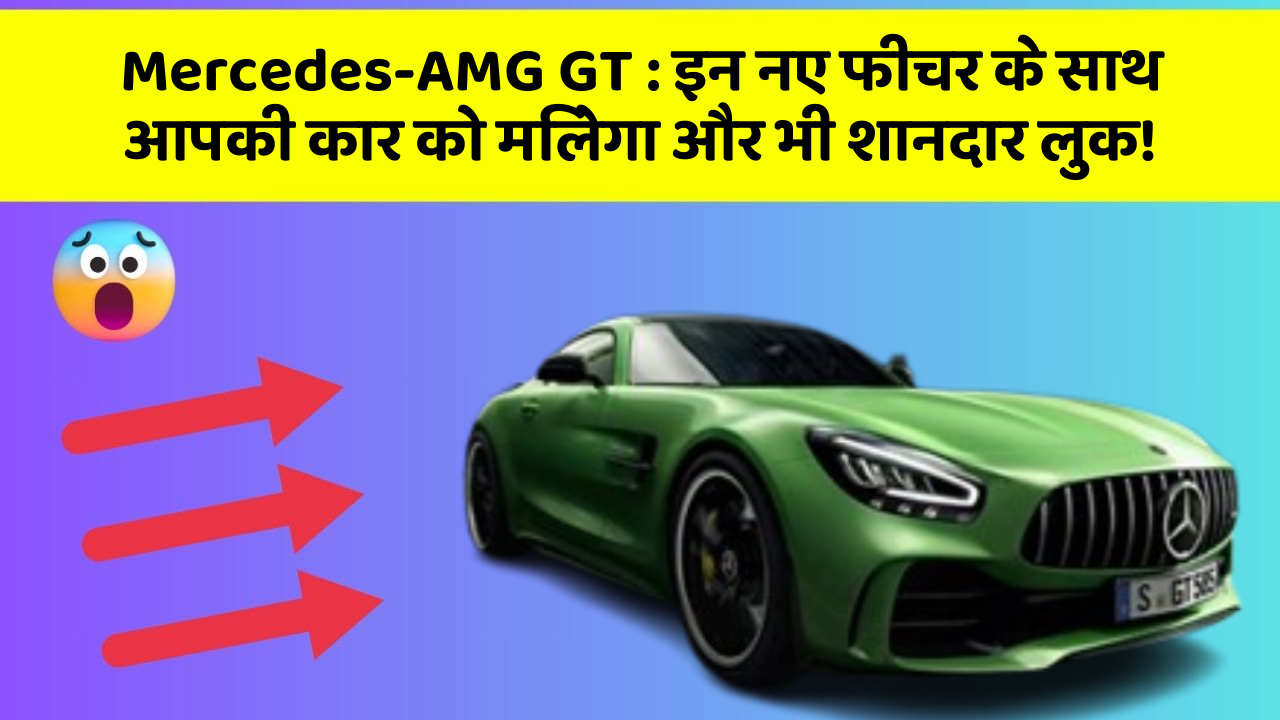 Mercedes-AMG GT: इन नए फीचर के साथ आपकी कार को मिलेगा और भी शानदार लुक!