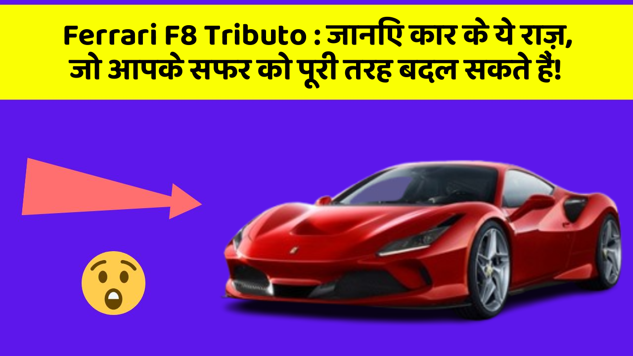Ferrari F8 Tributo: जानिए कार के ये राज़, जो आपके सफर को पूरी तरह बदल सकते हैं!
