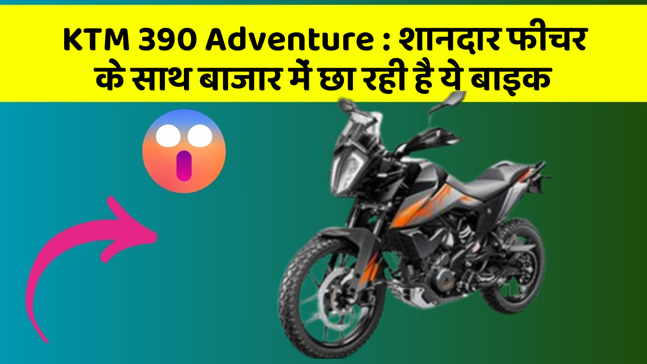 KTM 390 Adventure: शानदार फीचर के साथ बाजार में छा रही है ये बाइक