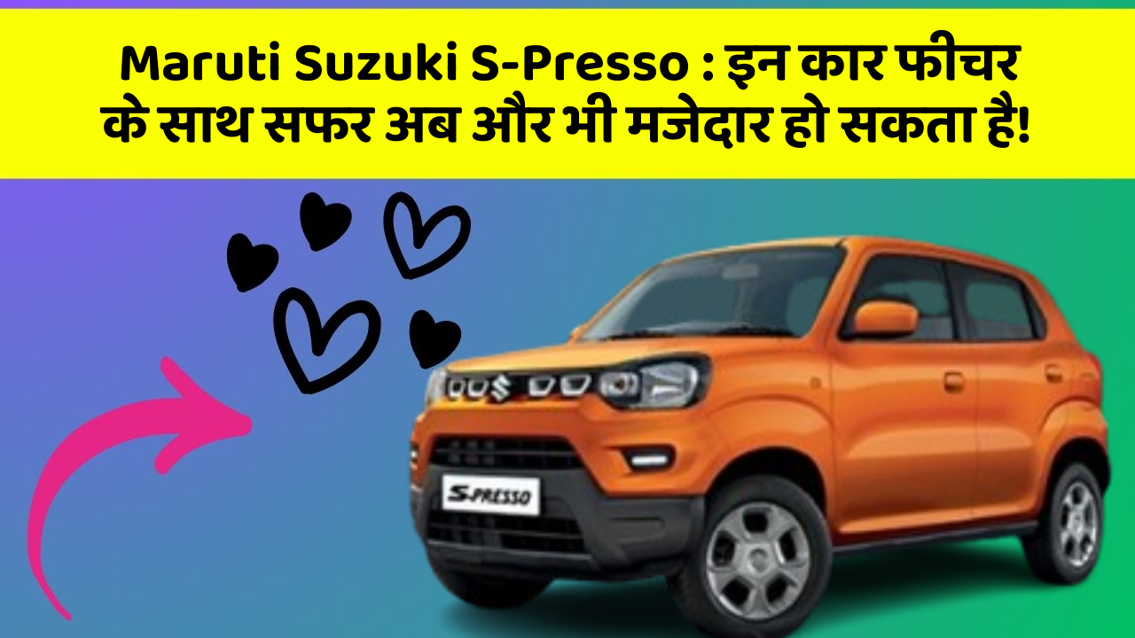 Maruti Suzuki S-Presso : इन कार फीचर के साथ सफर अब और भी मजेदार हो सकता है!