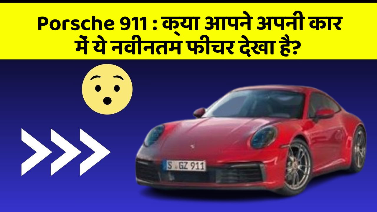Porsche 911: क्या आपने अपनी कार में ये नवीनतम फीचर देखा है?