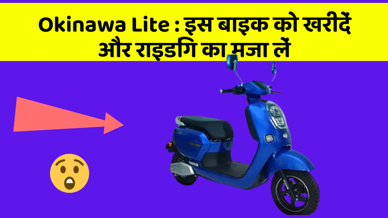 Okinawa Lite : इस बाइक को खरीदें और राइडिंग का मजा लें