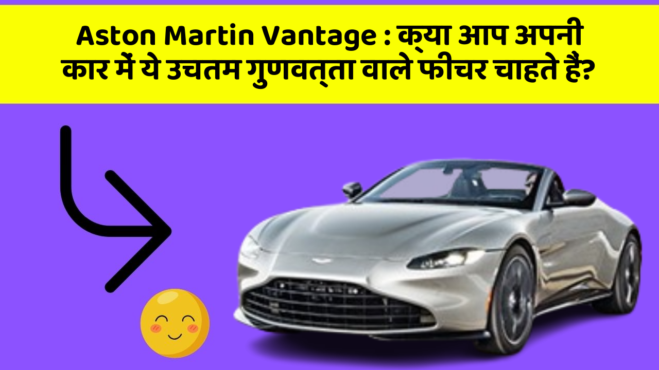 Aston Martin Vantage: क्या आप अपनी कार में ये उचतम गुणवत्ता वाले फीचर चाहते हैं?