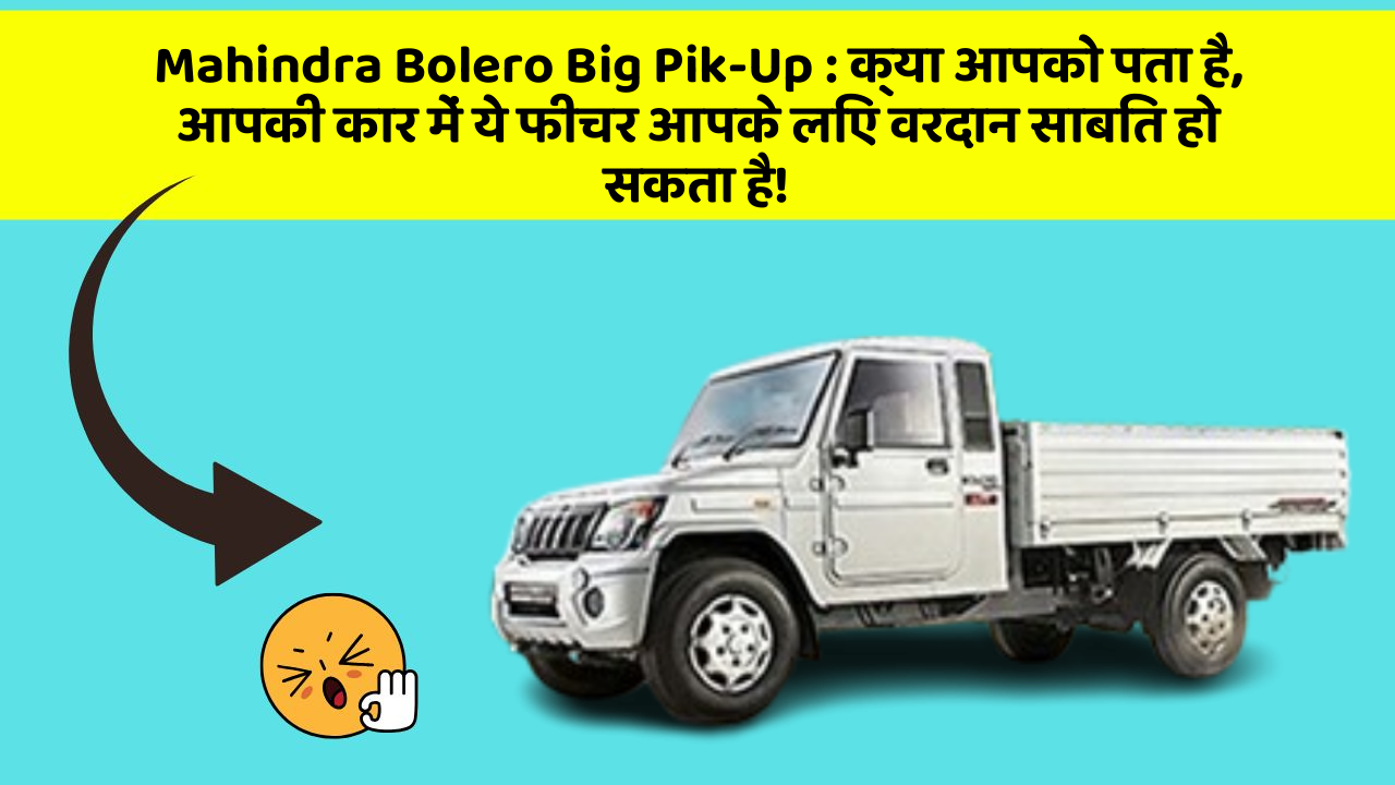 Mahindra Bolero Big Pik-Up: क्या आपको पता है, आपकी कार में ये फीचर आपके लिए वरदान साबित हो सकता है!