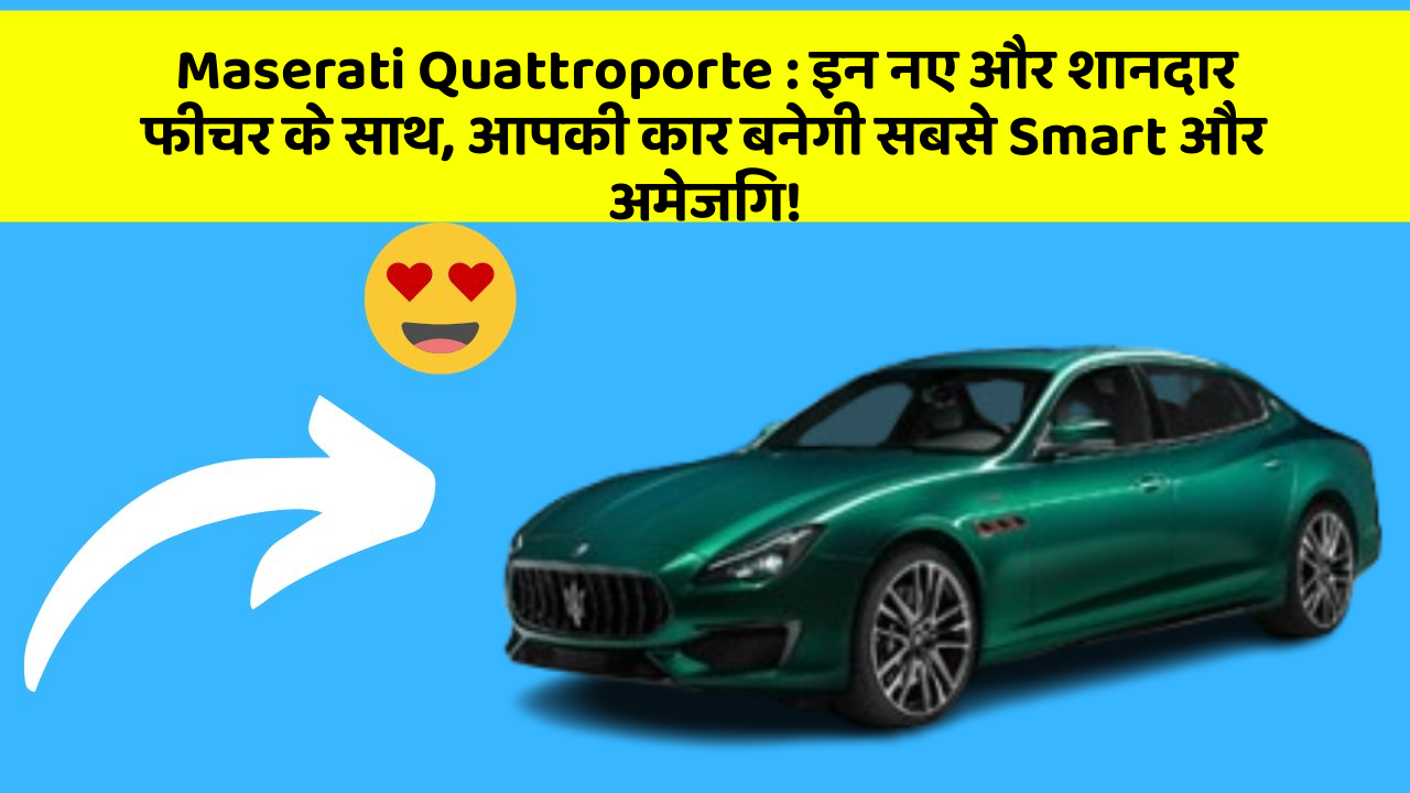 Maserati Quattroporte:इन नए और शानदार फीचर के साथ, आपकी कार बनेगी सबसे Smart और अमेजिंग!
