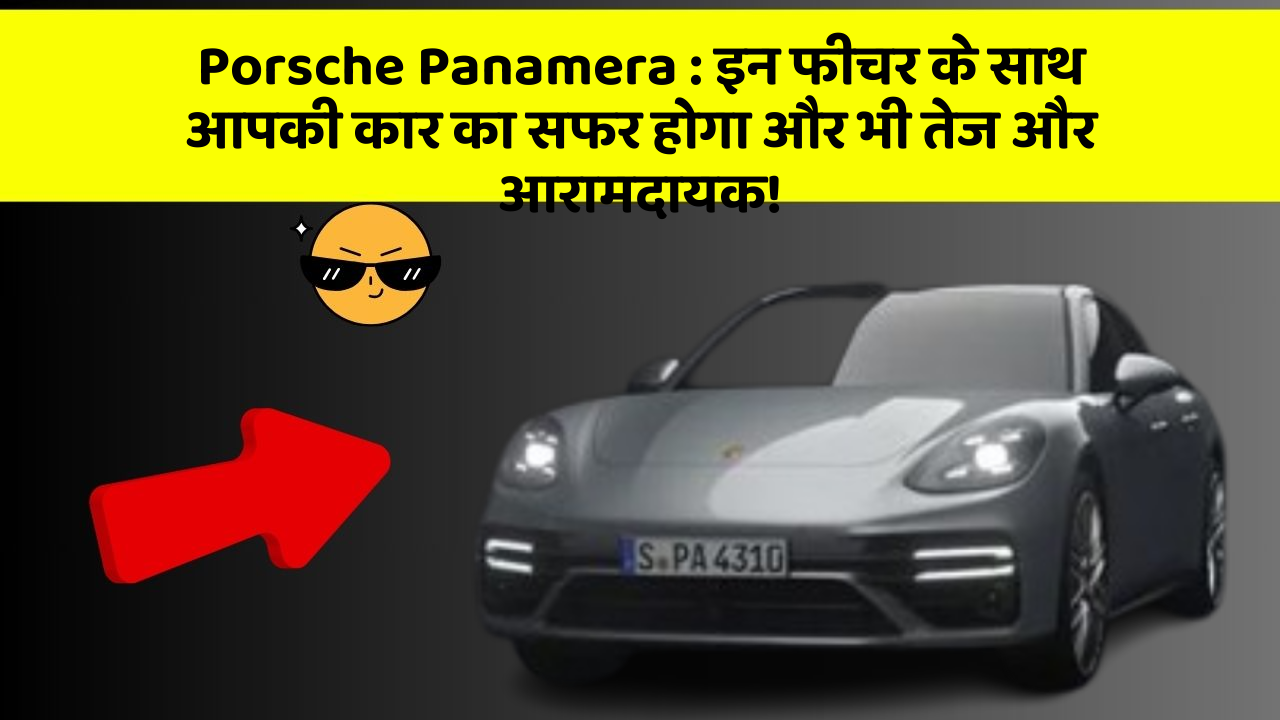 Porsche Panamera: इन फीचर के साथ आपकी कार का सफर होगा और भी तेज और आरामदायक!