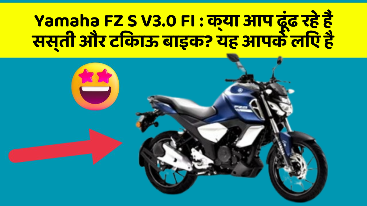 Yamaha FZ S V3.0 FI : क्या आप ढूंढ रहे हैं सस्ती और टिकाऊ बाइक? यह आपके लिए है