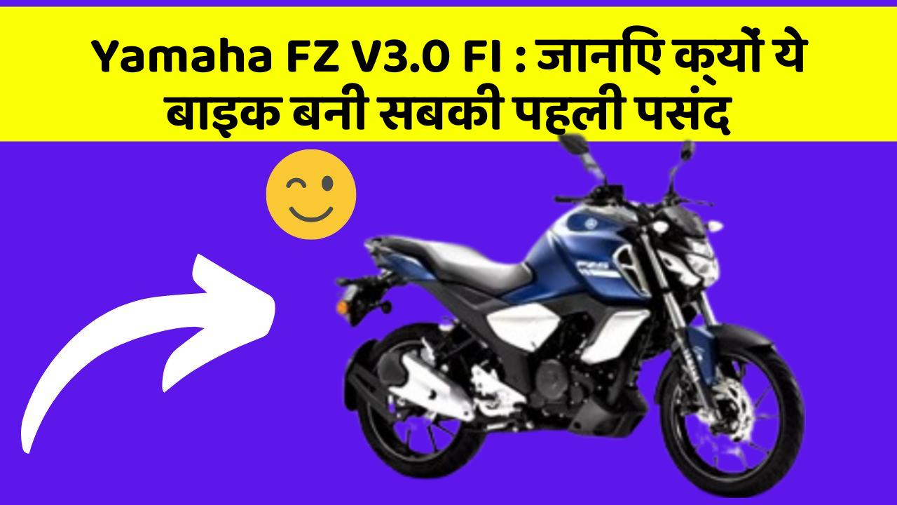 Yamaha FZ V3.0 FI: जानिए क्यों ये बाइक बनी सबकी पहली पसंद