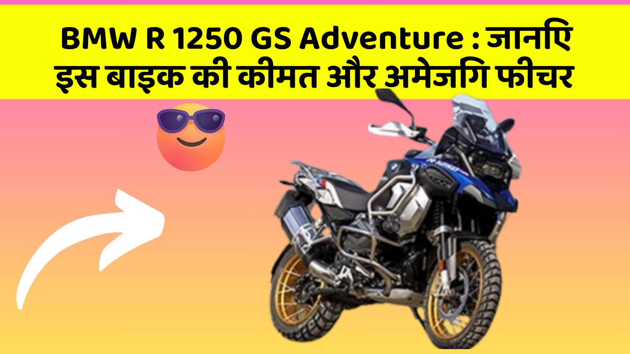 BMW R 1250 GS Adventure: जानिए इस बाइक की कीमत और अमेजिंग फीचर