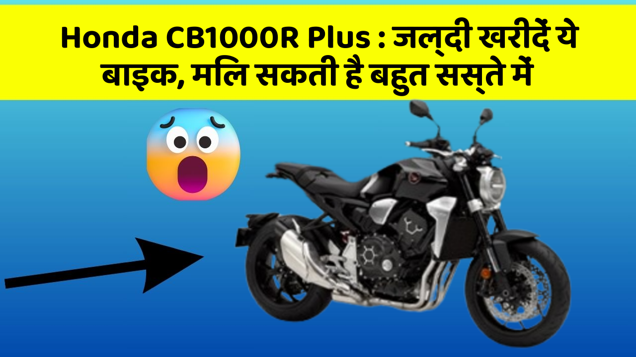 Honda CB1000R Plus: जल्दी खरीदें ये बाइक, मिल सकती है बहुत सस्ते में