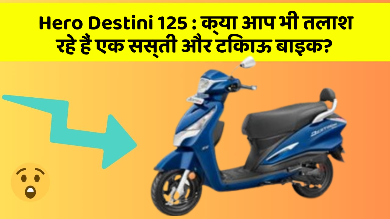 Hero Destini 125 : क्या आप भी तलाश रहे हैं एक सस्ती और टिकाऊ बाइक?