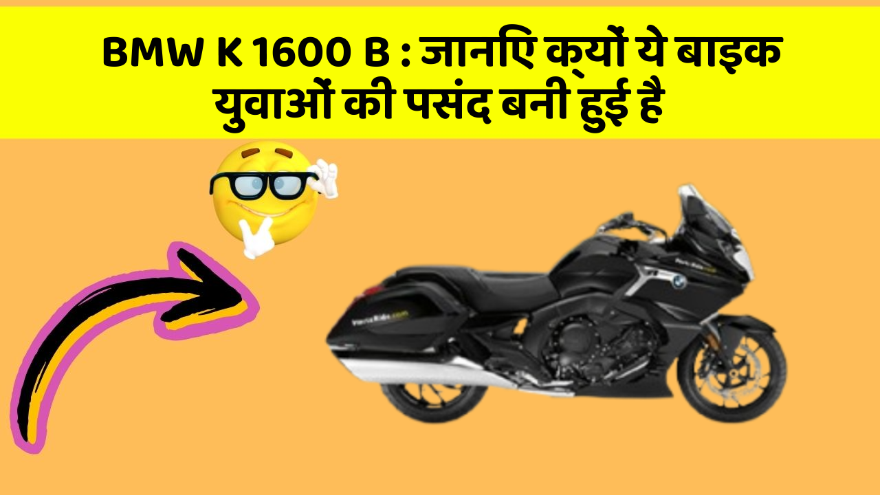 BMW K 1600 B: जानिए क्यों ये बाइक युवाओं की पसंद बनी हुई है
