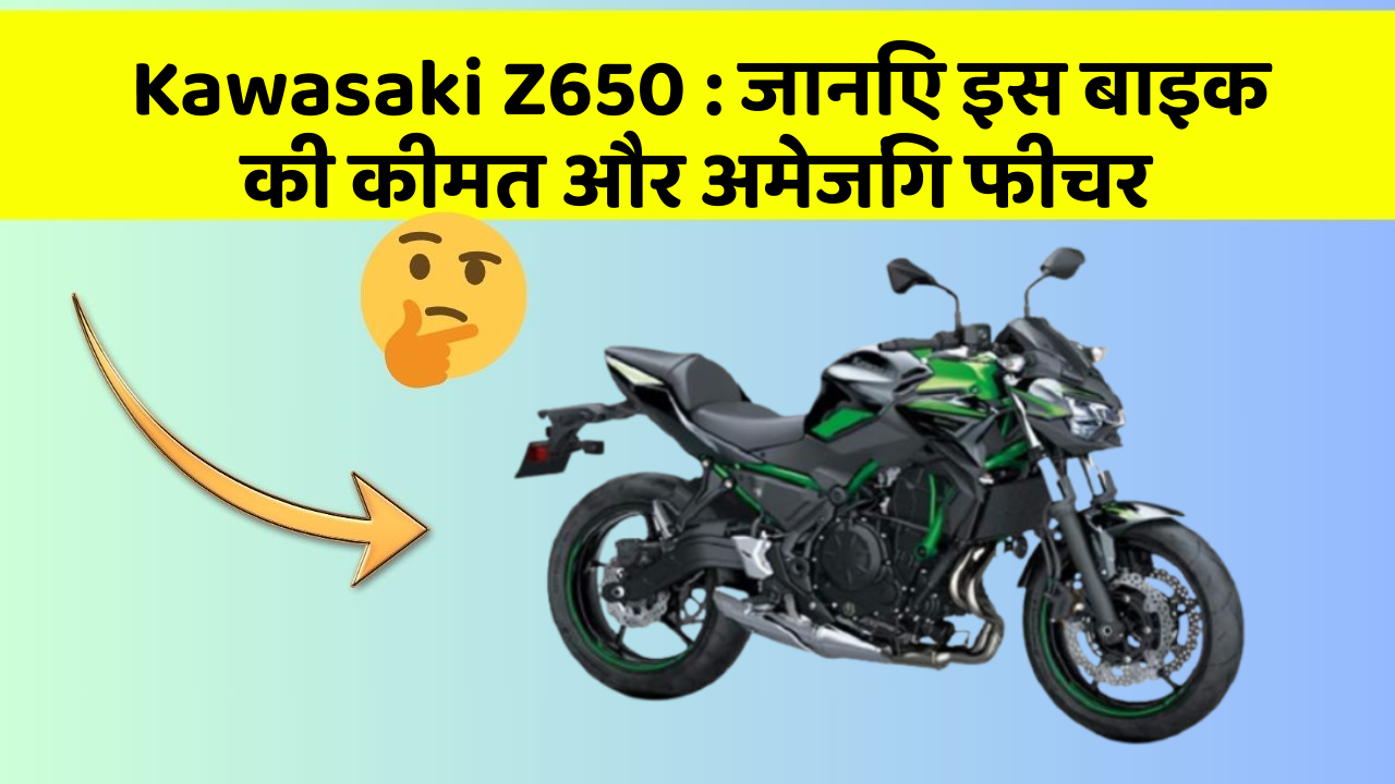 Kawasaki Z650: जानिए इस बाइक की कीमत और अमेजिंग फीचर