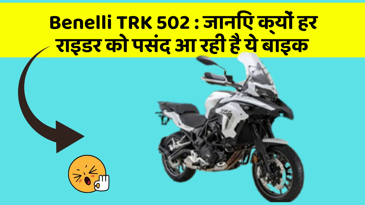 Benelli TRK 502: जानिए क्यों हर राइडर को पसंद आ रही है ये बाइक