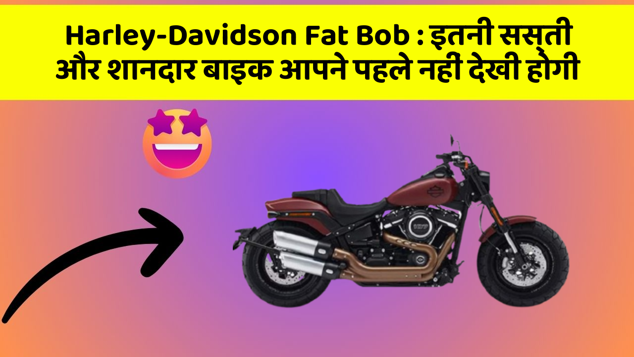 Harley-Davidson Fat Bob : इतनी सस्ती और शानदार बाइक आपने पहले नहीं देखी होगी