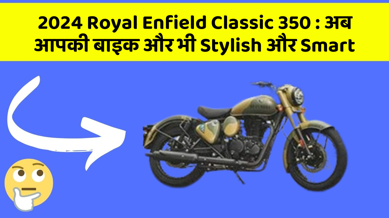 2024 Royal Enfield Classic 350: अब आपकी बाइक और भी Stylish और Smart