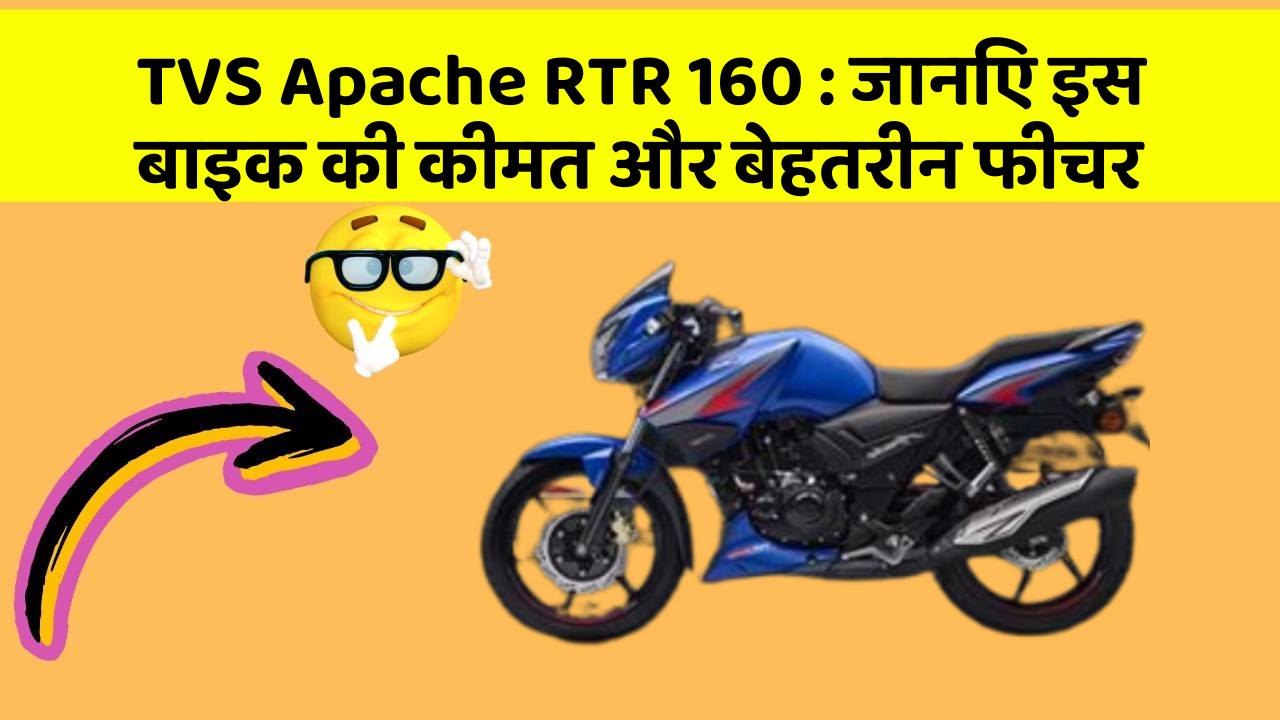 TVS Apache RTR 160 : जानिए इस बाइक की कीमत और बेहतरीन फीचर
