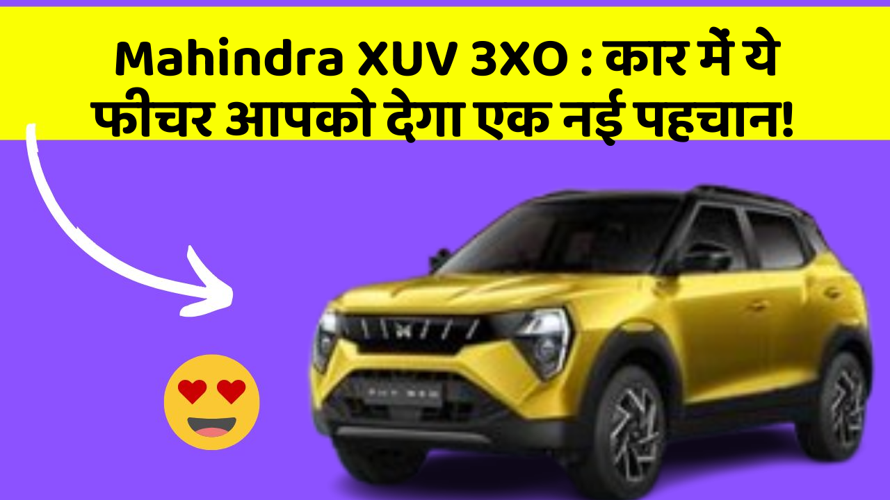 Mahindra XUV 3XO: कार में ये फीचर आपको देगा एक नई पहचान!