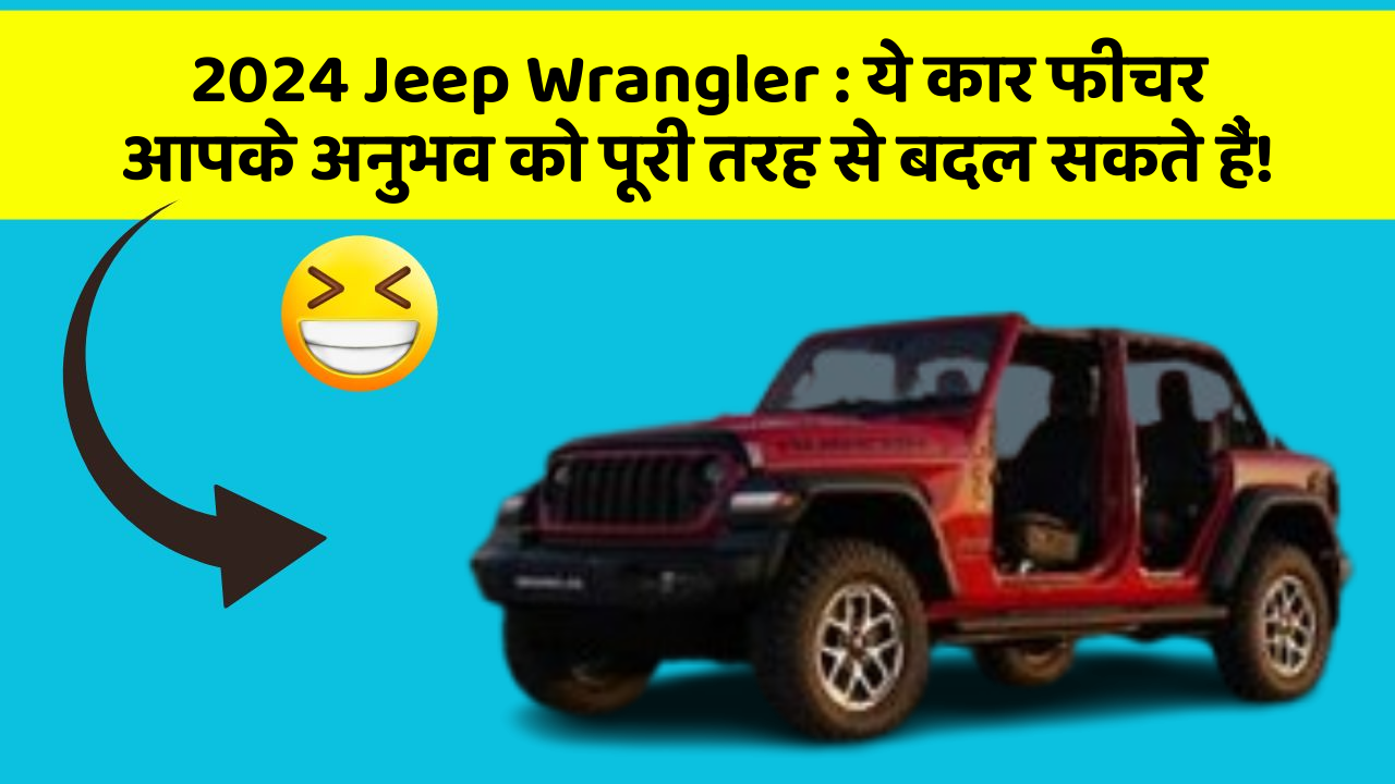 2024 Jeep Wrangler : ये कार फीचर आपके अनुभव को पूरी तरह से बदल सकते हैं!