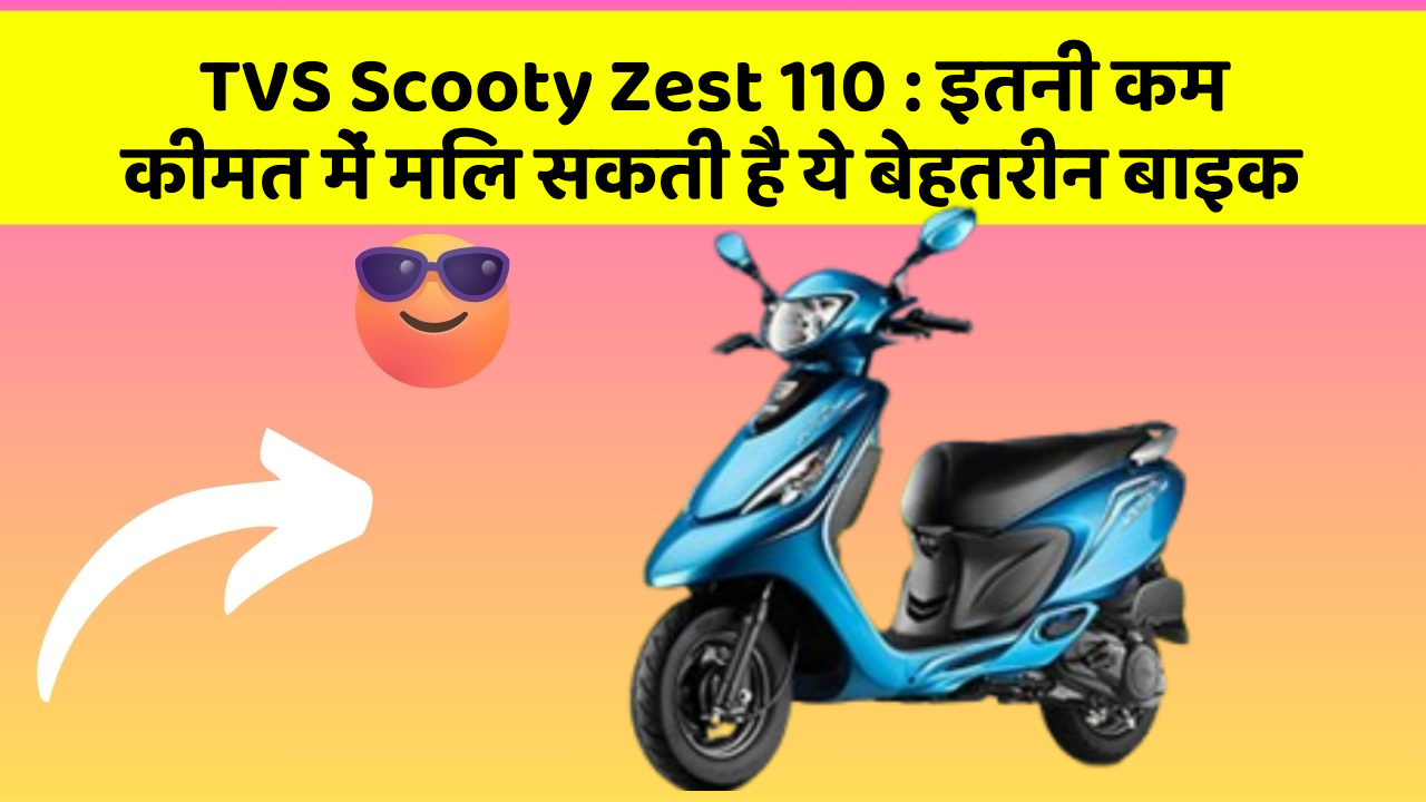 TVS Scooty Zest 110 : इतनी कम कीमत में मिल सकती है ये बेहतरीन बाइक