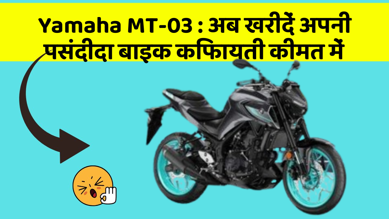 Yamaha MT-03: अब खरीदें अपनी पसंदीदा बाइक किफायती कीमत में