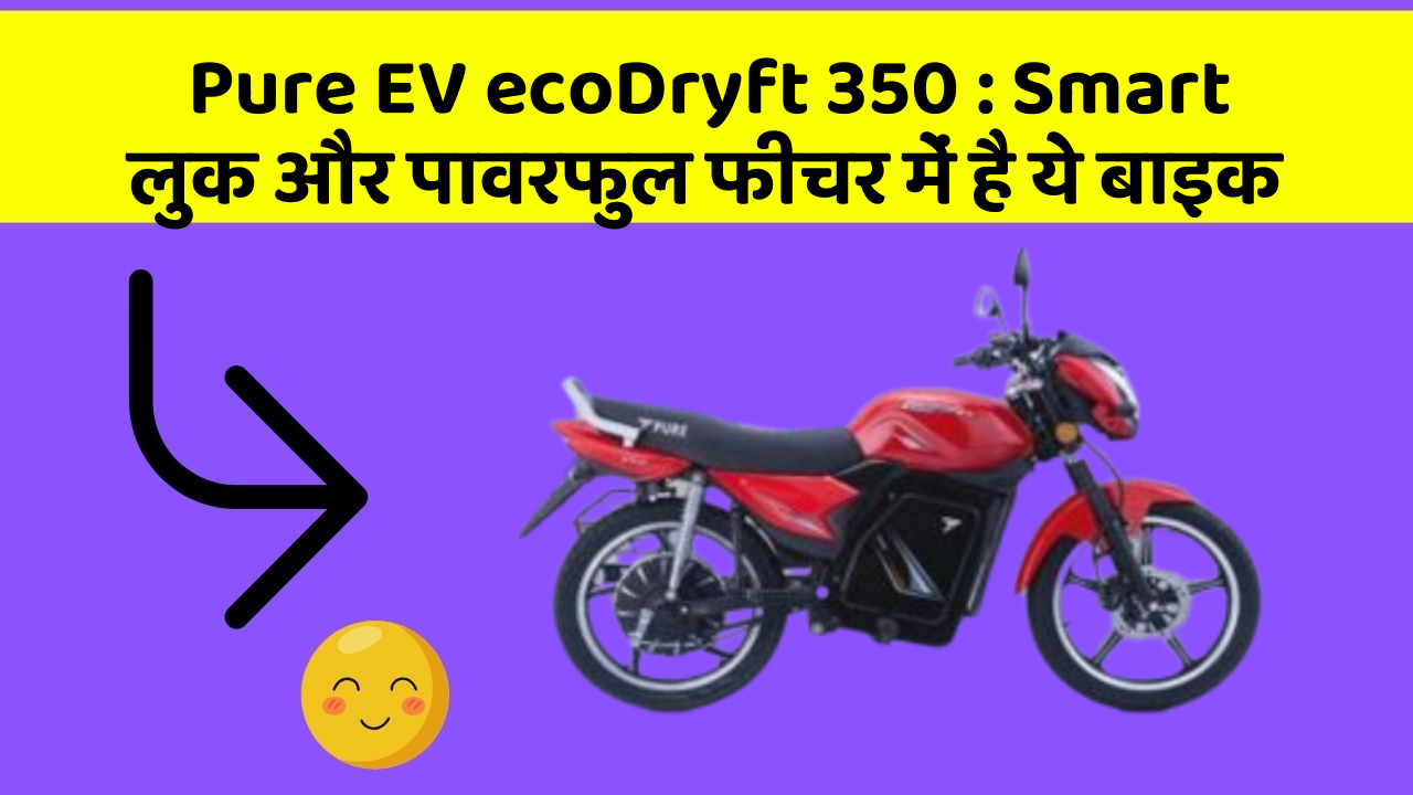 Pure EV ecoDryft 350: Smart लुक और पावरफुल फीचर में है ये बाइक