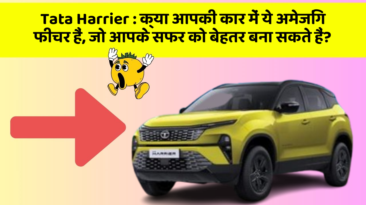 Tata Harrier: क्या आपकी कार में ये अमेजिंग फीचर हैं, जो आपके सफर को बेहतर बना सकते हैं?
