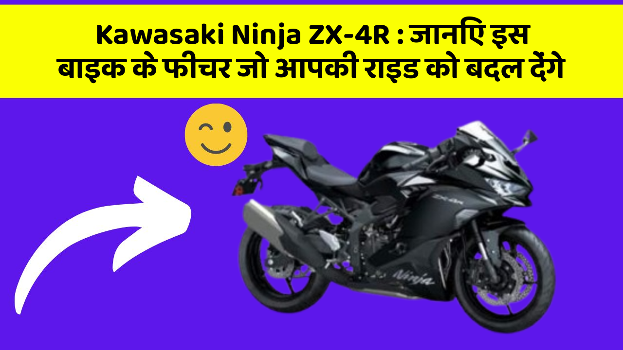 Kawasaki Ninja ZX-4R: जानिए इस बाइक के फीचर जो आपकी राइड को बदल देंगे