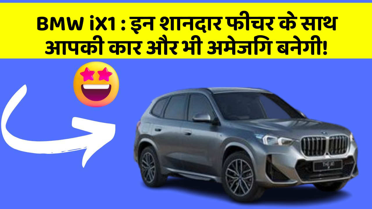 BMW iX1 : इन शानदार फीचर के साथ आपकी कार और भी अमेजिंग बनेगी!