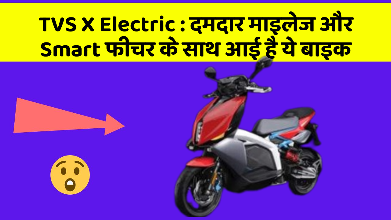 TVS X Electric: दमदार माइलेज और Smart फीचर के साथ आई है ये बाइक