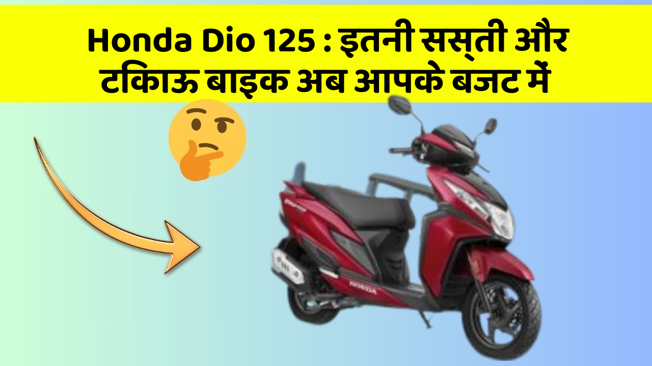 Honda Dio 125: इतनी सस्ती और टिकाऊ बाइक अब आपके बजट में