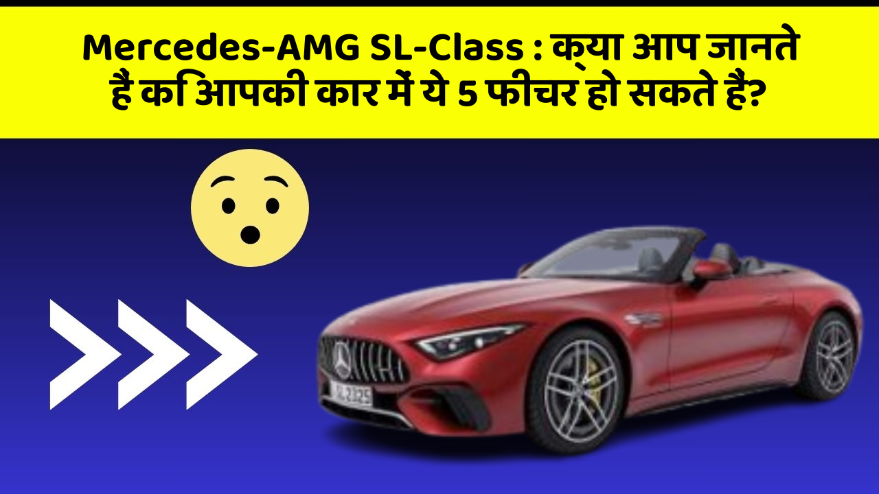 Mercedes-AMG SL-Class: क्या आप जानते हैं कि आपकी कार में ये 5 फीचर हो सकते हैं?